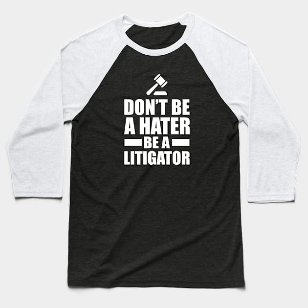 Lawyer - Don't be a hater be a litigator Baseball T-Shirt by KC Happy Shop